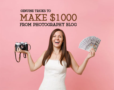 Genuine tricks to make $1000 from Photography blogs