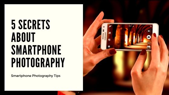5 Secrets about Smartphone Photography You Should Worry About!